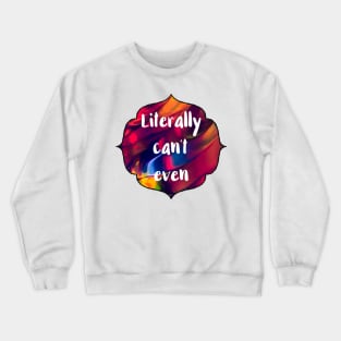 Literally Can't Even Crewneck Sweatshirt